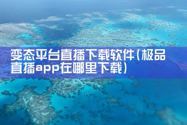 变态平台直播下载软件