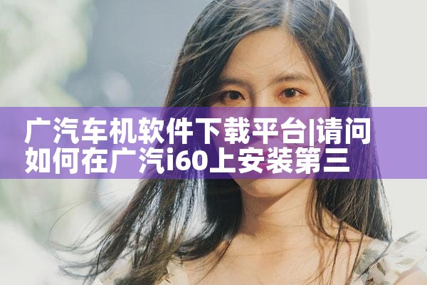 广汽车机软件下载平台