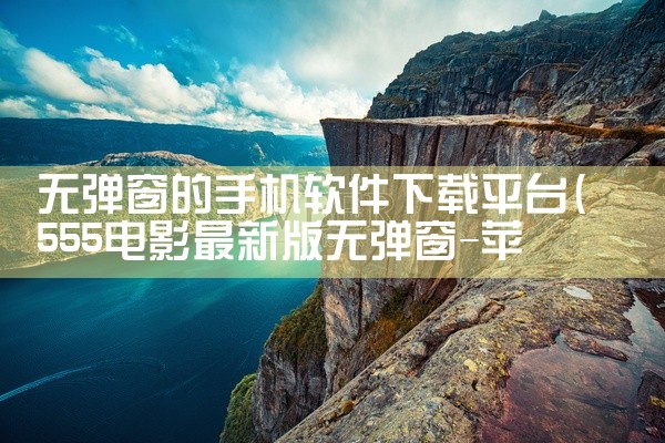 无弹窗的手机软件下载平台