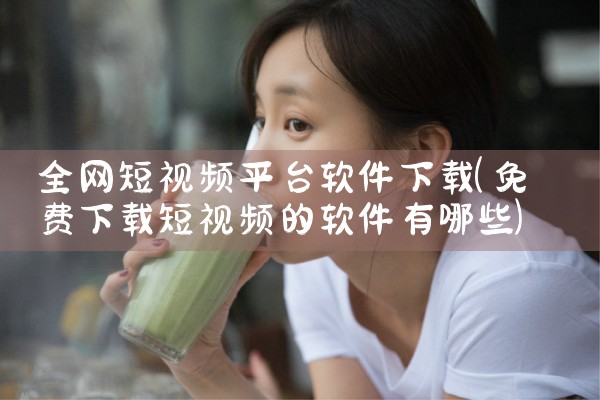 全网短视频平台软件下载